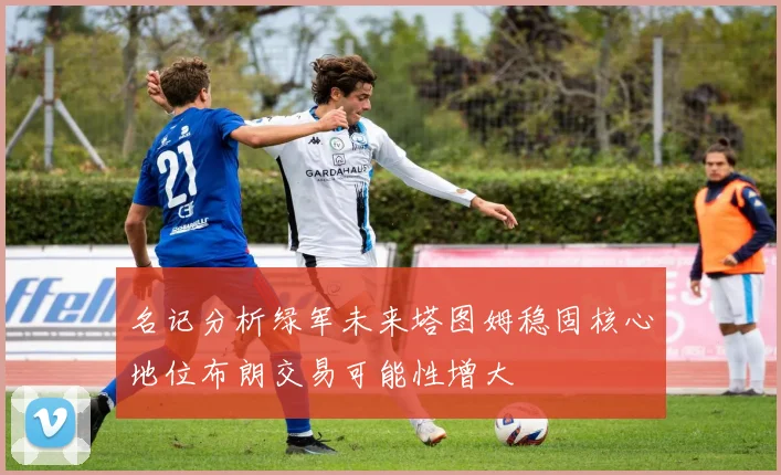 名记分析绿军未来塔图姆稳固核心地位布朗交易可能性增大